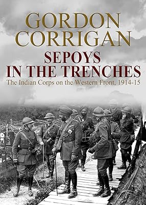 Sepoys in the Trenches: The Indian Corps on the Western Front, 1914-1915 (The Great War Series Book 2)