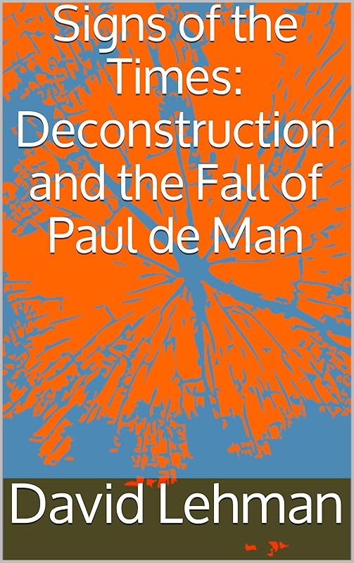Signs of the Times: Deconstruction and the Fall of Paul de Man by David Lehman