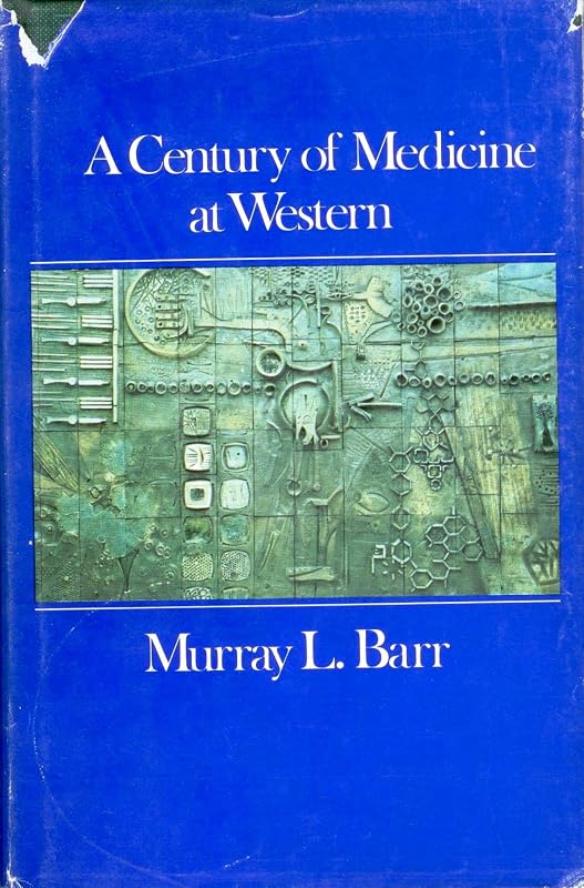 A century of medicine at Western: A centennial history of the Faculty of Medicine, University of Western Ontario by Murray Llewellyn Barr