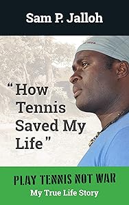 How Tennis Saved My Life: Play Tennis Not War: My True Life Story by Sam Jalloh