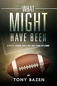 What Might Have Been: A City, a School, and a Boy Rise from the Ashes by Tony Bazen