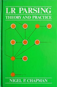 LR Parsing: Theory and Practice by Nigel P. Chapman