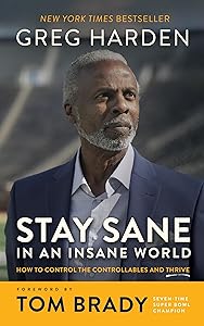Stay Sane in an Insane World: How to Control the Controllables and Thrive by Greg Harden