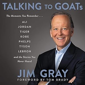 Talking to GOATs: The Moments You Remember and the Stories You Never Heard by Jim Gray