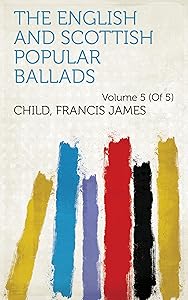 The English and Scottish Popular Ballads by Francis James Child