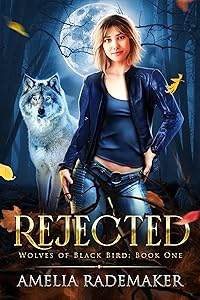 Rejected (Wolves of Black Bird Book 1) by Amelia Rademaker