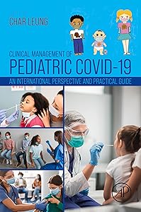 Clinical Management of Pediatric COVID-19: An International Perspective and Practical Guide by Char Leung