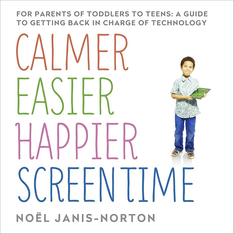 Calmer, Easier, Happier Screen Time: A parent’s guide to staying in charge of technology from toddlers to teens by Noël Janis-Norton