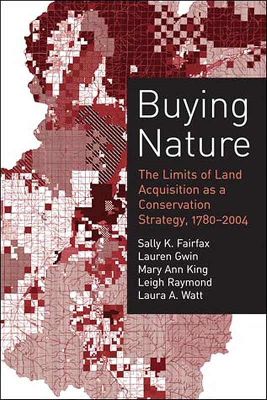 Buying Nature: The Limits of Land Acquisition as a Conservation Strategy, 1780-2004 (American and Comparative Environmental Policy) by Sally K. K. Fairfax