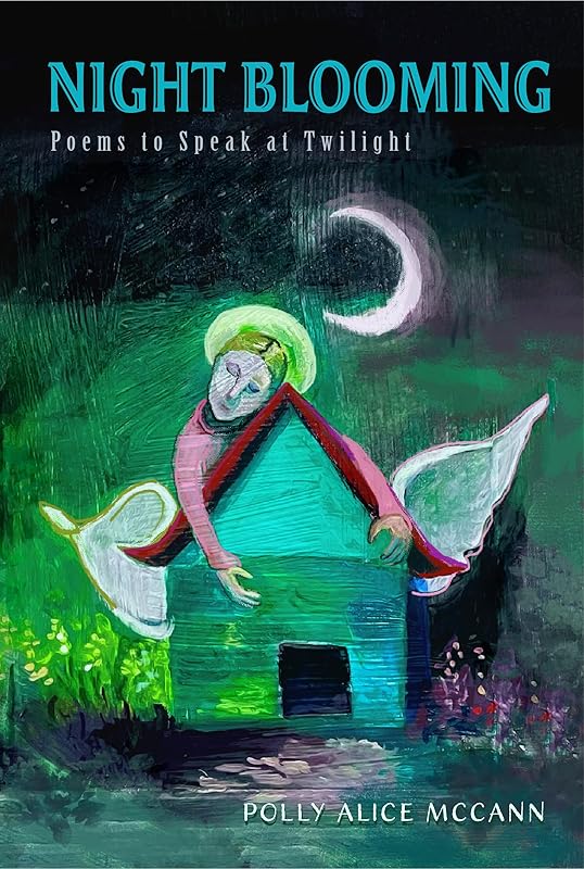 Night Blooming: Poems to Speak at Twilight by Polly Alice McCann