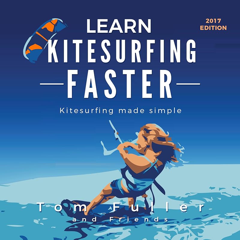 Learn Kitesurfing Faster: Kitesurfing Made Simple by Tom Fuller