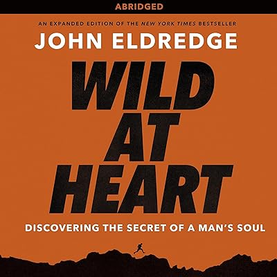 Wild at Heart: Discovering the Secret of a Man's Soul