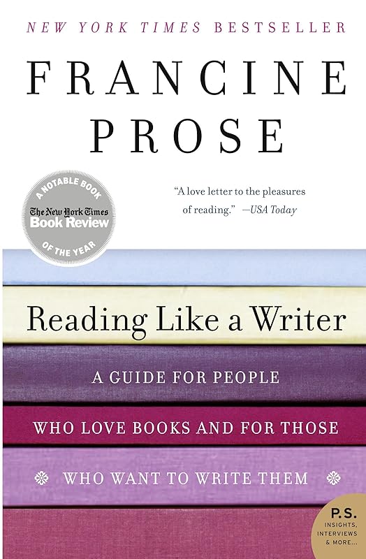Reading Like a Writer: A Guide for People Who Love Books and for Those Who Want to Write Them (P.S.) by Francine Prose