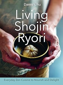 Living Shojin Ryori: Everyday Zen Cuisine to Nourish and Delight by Danny Chu