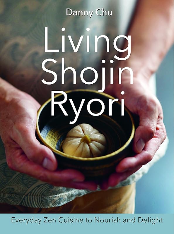 Living Shojin Ryori: Everyday Zen Cuisine to Nourish and Delight by Danny Chu