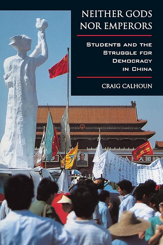 Neither Gods nor Emperors: Students and the Struggle for Democracy in China by Craig Calhoun