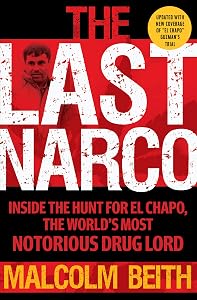 The Last Narco: Inside the Hunt for El Chapo, the World's Most Wanted Drug Lord by Malcolm Beith