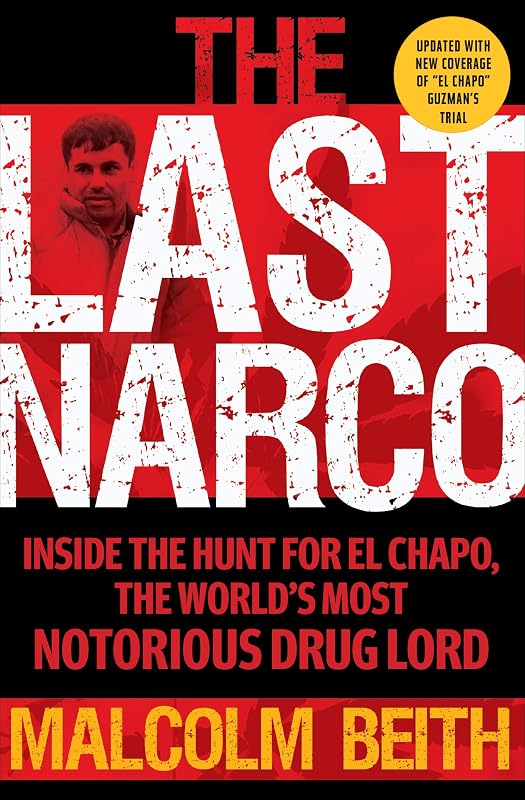 The Last Narco: Inside the Hunt for El Chapo, the World's Most Wanted Drug Lord by Malcolm Beith