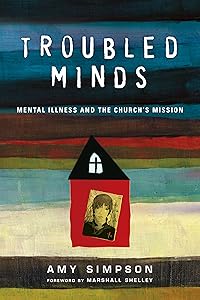 Troubled Minds: Mental Illness and the Church's Mission by Amy Simpson