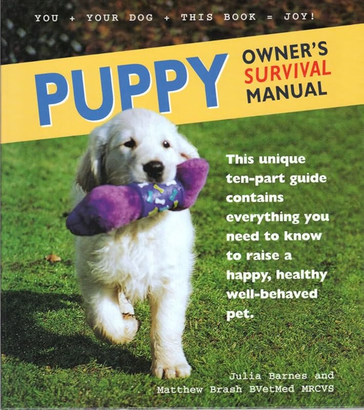 Puppy Owner's Survival Manual: This Unique Ten-Part Guide Contains Everything You Need to Know to Raise a Happy, Healthy Well-Behaved Pet by Julia Barnes