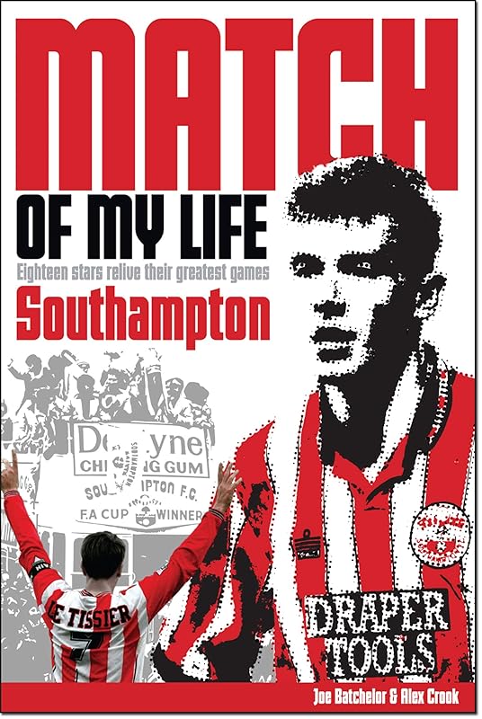 Southampton Match of My Life: Twenty Stars Relive their Greatest Games by Joe Batchelor