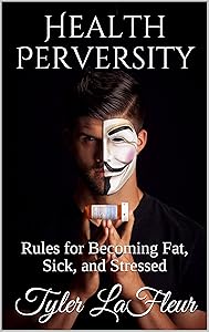 Health Perversity: Rules for Becoming Fat, Sick, and Stressed by Tyler LaFleur
