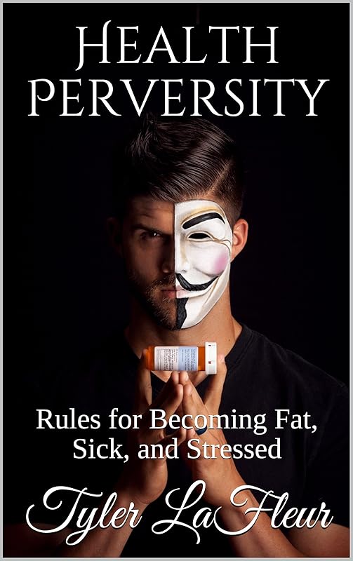 Health Perversity: Rules for Becoming Fat, Sick, and Stressed by Tyler LaFleur