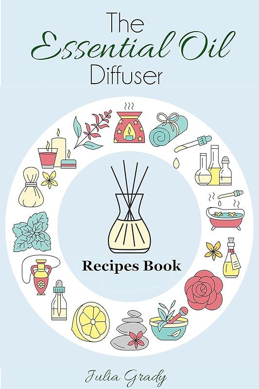 The Essential Oil Diffuser Recipes Book: Over 200 Diffuser Recipes for Health, Mood, and Home (Essential Oils Reference Book 1) by Julia Grady