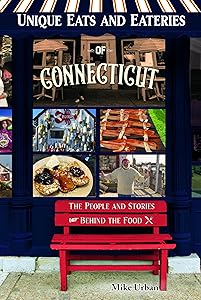 Unique Eats and Eateries of Connecticut: The People and Stories Behind the Food by Mike Urban