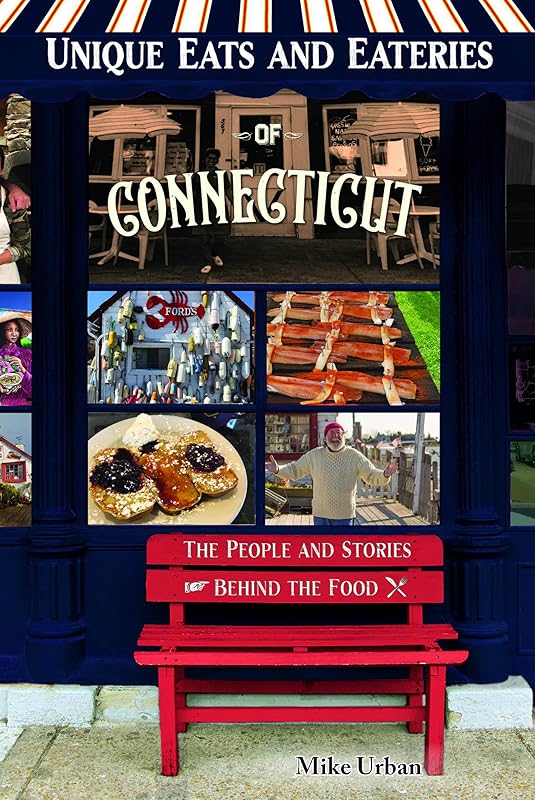 Unique Eats and Eateries of Connecticut: The People and Stories Behind the Food by Mike Urban
