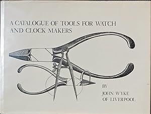 A Catalogue of Tools for Watch and Clock Makers by John Wyke