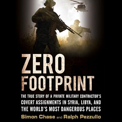 Zero Footprint: The True Story of a Private Military Contractor's Covert Assignments in Syria, Libya, and the World's Most Dangerous Places