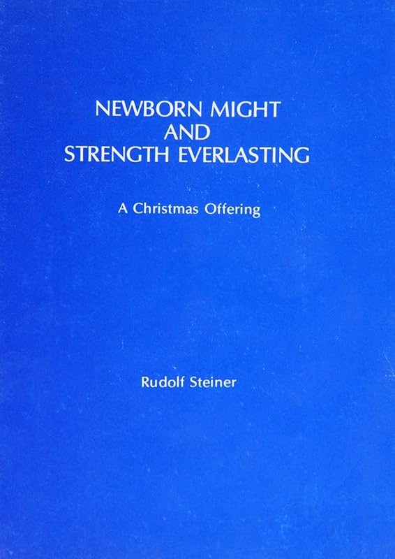 NEWBORN MIGHT AND STRENGTH by Rudolf Steiner