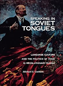 Speaking in Soviet Tongues: Language Culture and the Politics of Voice in Revolutionary Russia (NIU Series in Slavic, East European, and Eurasian Studies) by Michael S. Gorham