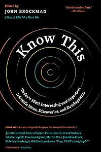 Know This: Today's Most Interesting and Important Scientific Ideas, Discoveries, and Developments (Edge Question)
