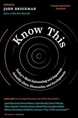 Know This: Today's Most Interesting and Important Scientific Ideas, Discoveries, and Developments (Edge Question)