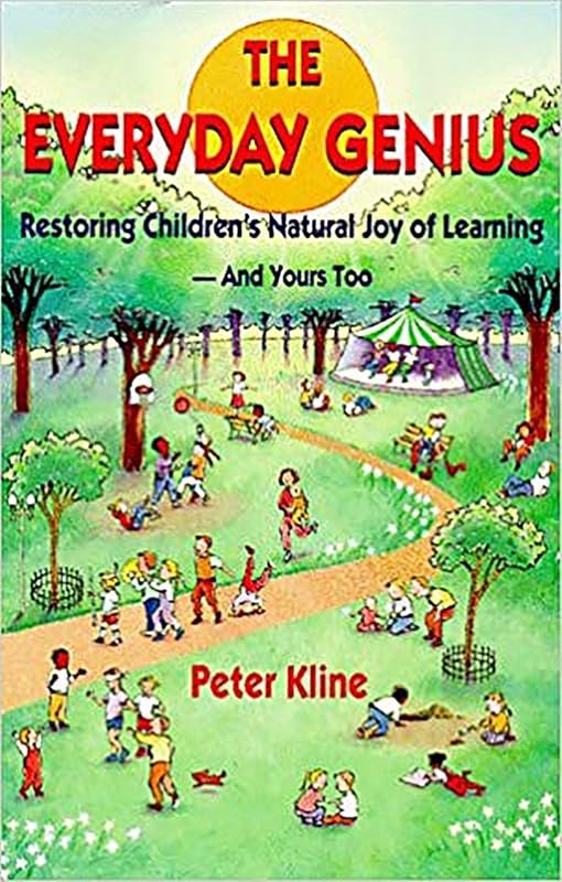 The Everyday Genius: Restoring Children's Natural Joy of Learning by Peter Kline
