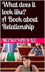 What does it look like? A Book about Relationship by Meekeeyah R Lee