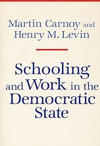 Schooling and Work in the Democratic State by Martin Carnoy