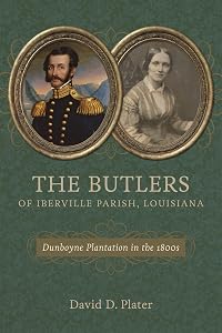 The Butlers of Iberville Parish, Louisiana: Dunboyne Plantation in the 1800s by David D. Plater