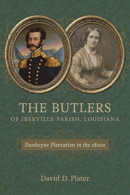 The Butlers of Iberville Parish, Louisiana: Dunboyne Plantation in the 1800s by David D. Plater