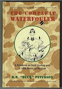 The Compleat Waterfo(u)wler: A Discourse on Duck Hunting with a Little Goose on the Side by Brian R. Peterson