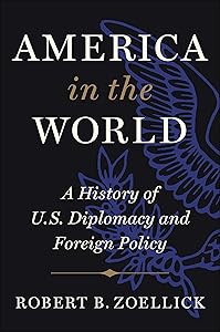 America in the World: A History of U.S. Diplomacy and Foreign Policy by Robert B. Zoellick