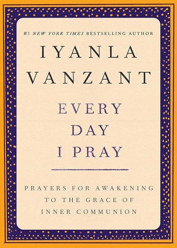 Every Day I Pray: Prayers for Awakening to the Grace of Inner Communion by Iyanla Vanzant