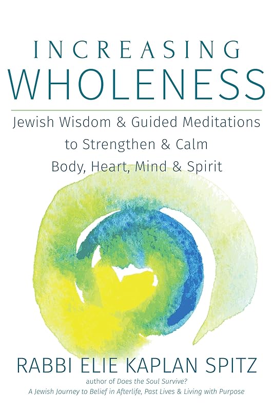 Increasing Wholeness: Jewish Wisdom and Guided Meditations to Strengthen and Calm Body, Heart, Mind and Spirit by Rabbi Elie Kaplan Spitz