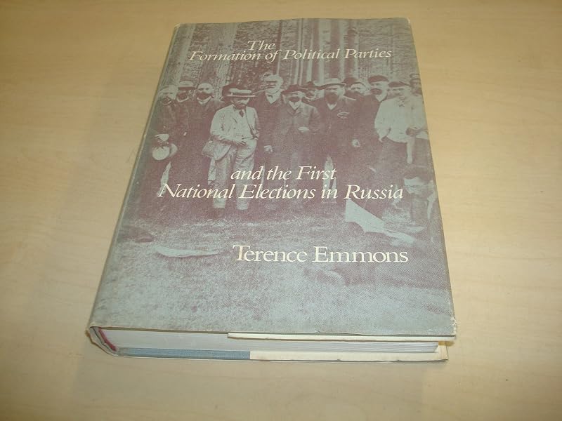 The Formation of Political Parties and the First National Elections in Russia by Terence Emmons