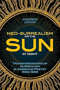 Neo-Surrealism: Or, the Sun at Night: Transformations of Surrealism in American Poetry