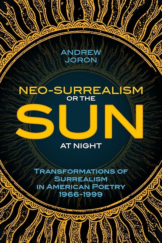 Neo-Surrealism: Or, the Sun at Night: Transformations of Surrealism in American Poetry by Andrew Joron