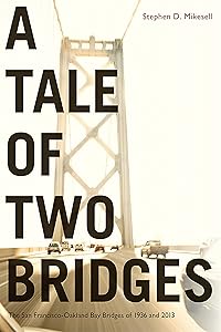A Tale of Two Bridges: The San Francisco–Oakland Bay Bridges of 1936 and 2013 by Stephen Mikesell