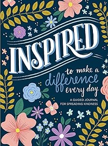 Inspired...to Make a Difference Every Day: A Guided Journal for Spreading Kindness by Edited by Reader's Digest